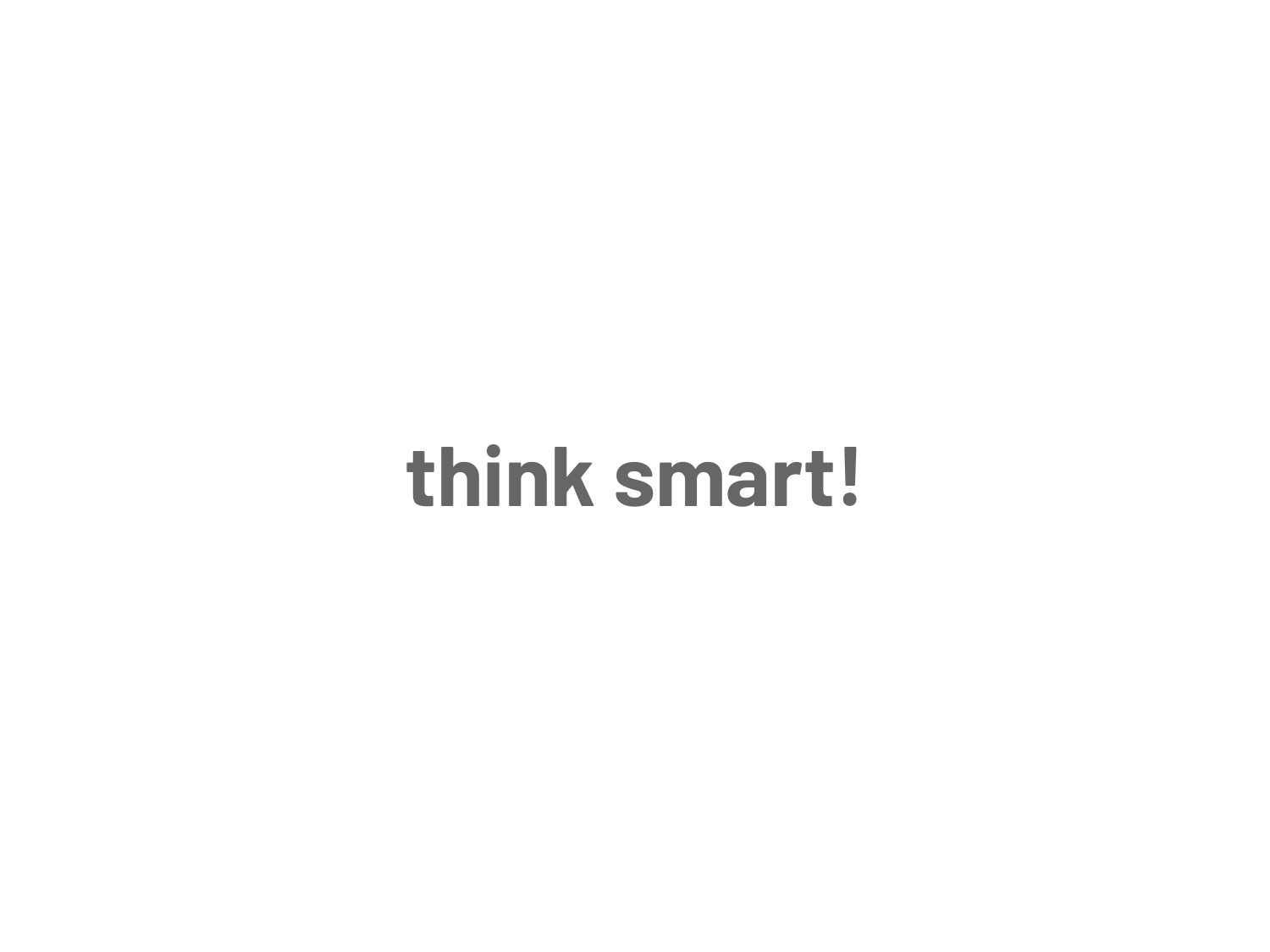 think smart!
